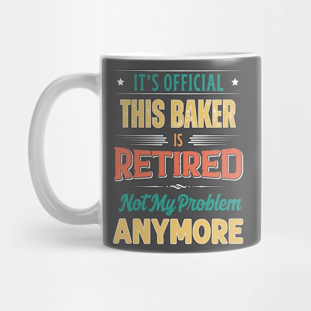 Baker Retirement Funny Retired Not My Problem Anymore by egcreations